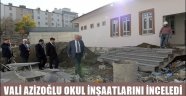 VALİ AZİZOĞLU OKUL İNŞAATLARINI İNCELEDİ