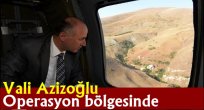 Vali Azizoğlu operasyon bölgesinde