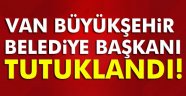 Van Büyükşehir Belediye Başkanı tutuklandı