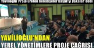 Yavilioğlu'ndan Yerel Yönetimlere Proje Çağrısı