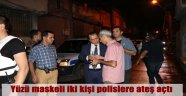 Yüzü maskeli iki kişi polislere ateş açtı