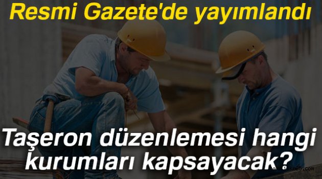 Taşeron düzenlemesi hangi kurumları kapsayacak?