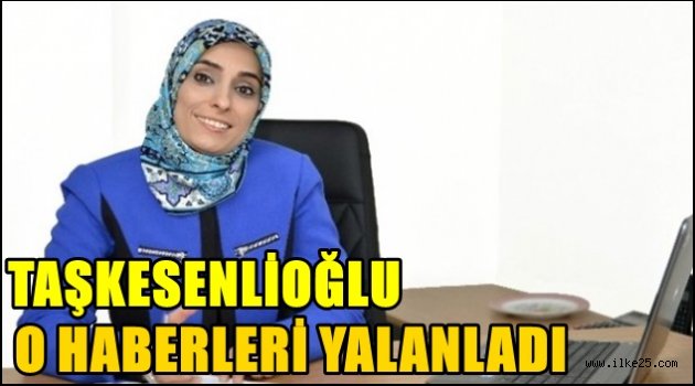 Taşkesenlioğlu  O Haberleri Yalanladı!