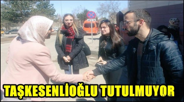 TAŞKESENLİOĞLU TUTULMUYOR