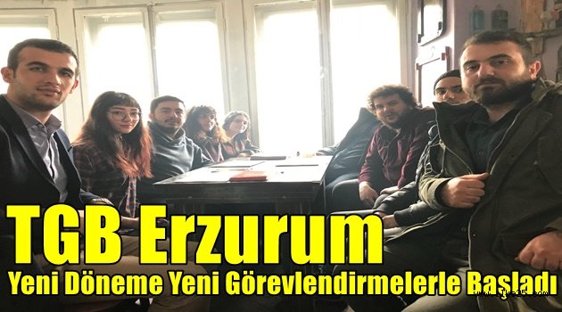 TGB Erzurum Yeni Döneme Yeni Görevlendirmelerle Başladı