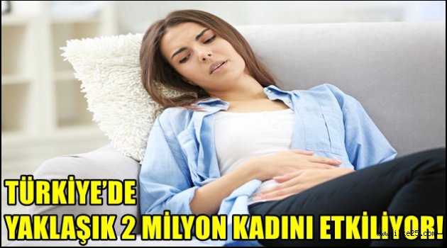 TÜRKİYE'DE YAKLAŞIK 2 MİLYON KADINI ETKİLİYOR!