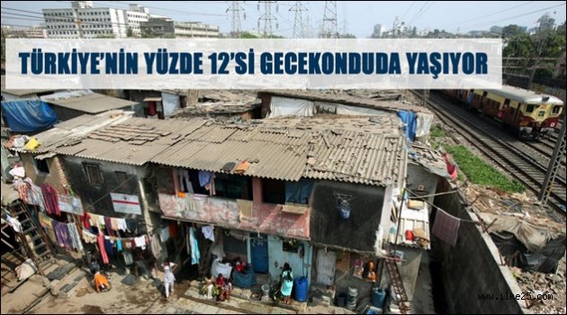 TÜRKİYE'NİN YÜZDE 12'Sİ GECEKONDUDA YAŞIYOR