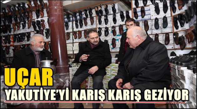 UÇAR YAKUTİYE'Yİ KARIŞ KARIŞ GEZİYOR