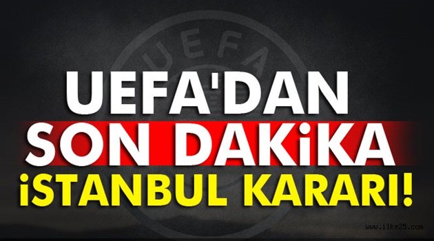 UEFA'dan son dakika kararı