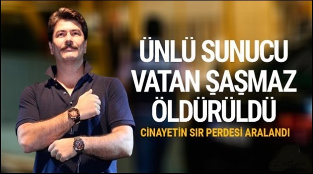 Ünlü sunucu Vatan Şaşmaz öldürüldü!