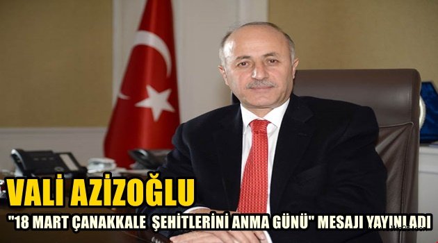 Vali AZİZİOĞLU'nun 18 Mart Çanakkale Şehitlerini Anma Günü Mesajı