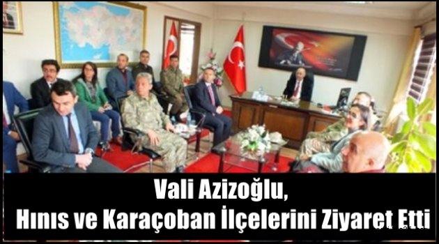 Vali Azizoğlu, Hınıs ve Karaçoban İlçelerini Ziyaret Etti