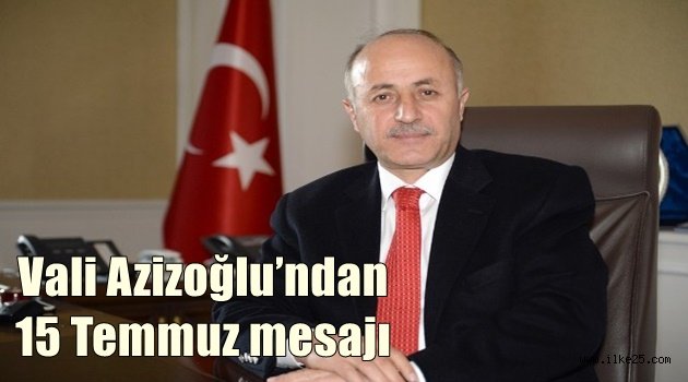 Vali Azizoğlu'ndan 15 Temmuz mesajı