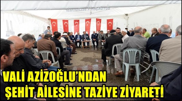 VALİ AZİZOĞLU'NDAN ŞEHİT AİLESİNE TAZİYE ZİYARETİ