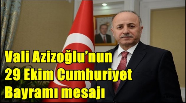 Vali Azizoğlu'nun 29 Ekim Cumhuriyet Bayramı mesajı