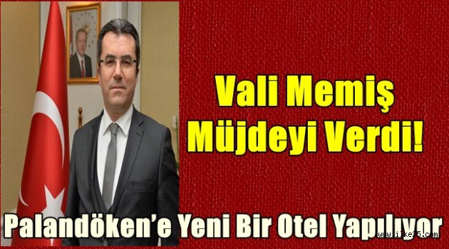 Vali Memiş Müjdeyi Verdi! Palandöken'e Yeni Bir Otel Yapılıyor