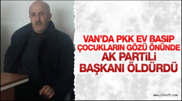 Van'da PKK'lı teröristler AK Partili Başkanı öldürdü