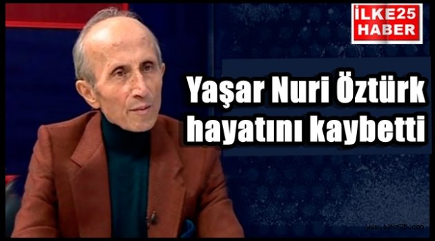 Yaşar Nuri Öztürk hayatını kaybetti