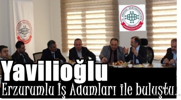 Yavilioğlu Erzurum'lu İş Adamları ile buluştu.