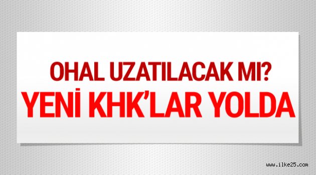 Yeni KHK hazırlığı OHAL uzatılacak mı?