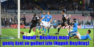 Napoli - Beşiktaş maçı geniş özet ve golleri izle (Napoli Beşiktaş)